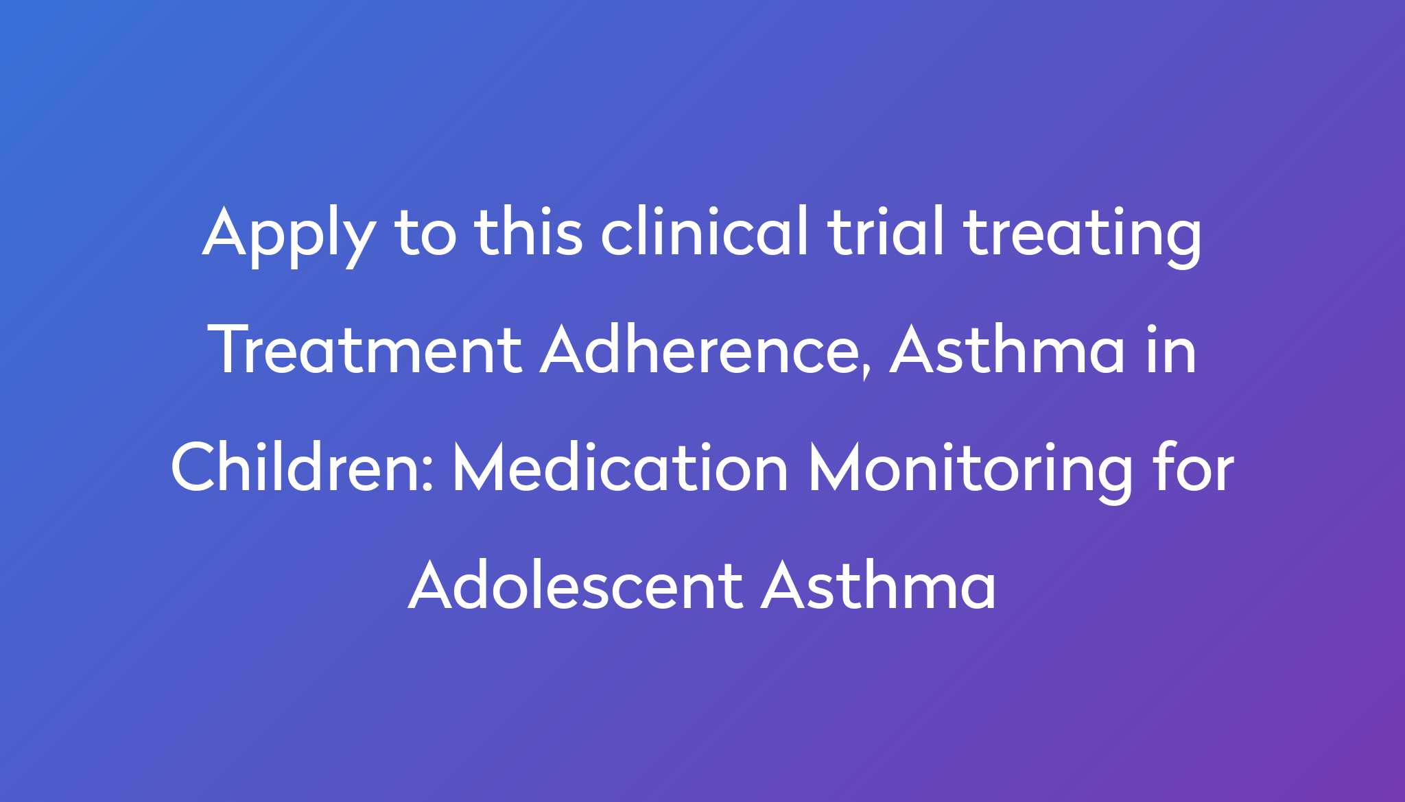 Medication Monitoring For Adolescent Asthma Clinical Trial 2024 | Power